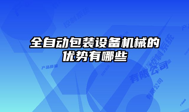 全自動包裝設(shè)備機械的優(yōu)勢有哪些