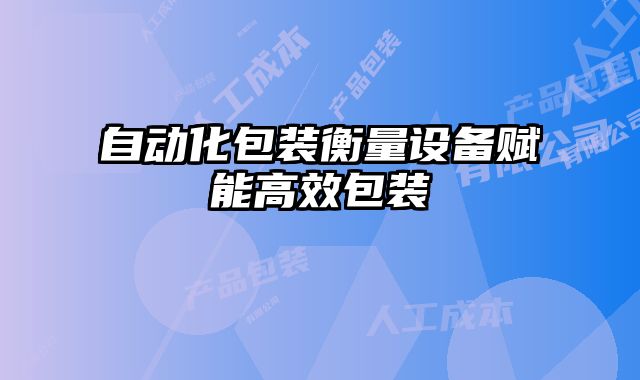 自動化包裝衡量設備賦能高效包裝