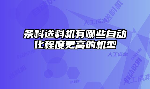 條料送料機(jī)有哪些自動(dòng)化程度更高的機(jī)型