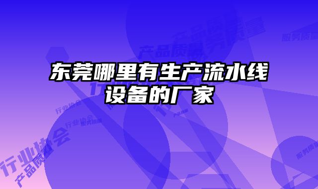 東莞哪里有生產(chǎn)流水線設(shè)備的廠家