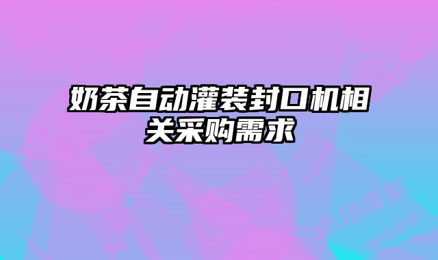 奶茶自動灌裝封口機相關采購需求