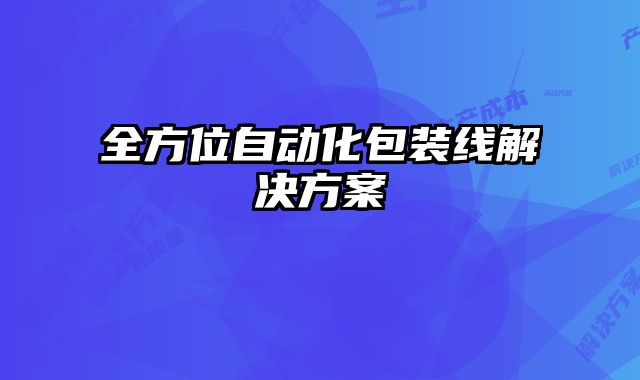 全方位自動(dòng)化包裝線解決方案