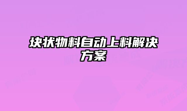 塊狀物料自動(dòng)上料解決方案
