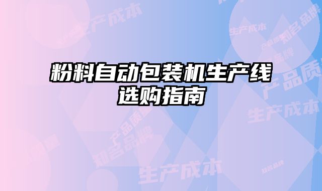粉料自動包裝機(jī)生產(chǎn)線選購指南