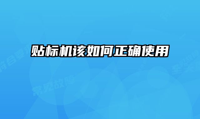 貼標(biāo)機該如何正確使用