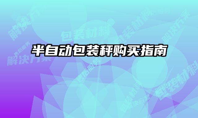 半自動(dòng)包裝秤購(gòu)買指南