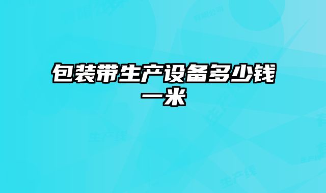 包裝帶生產(chǎn)設備多少錢一米