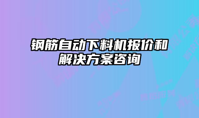 鋼筋自動(dòng)下料機(jī)報(bào)價(jià)和解決方案咨詢