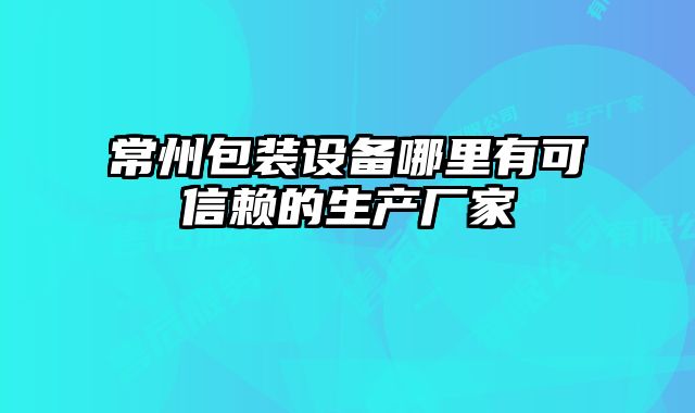 常州包裝設(shè)備哪里有可信賴(lài)的生產(chǎn)廠家