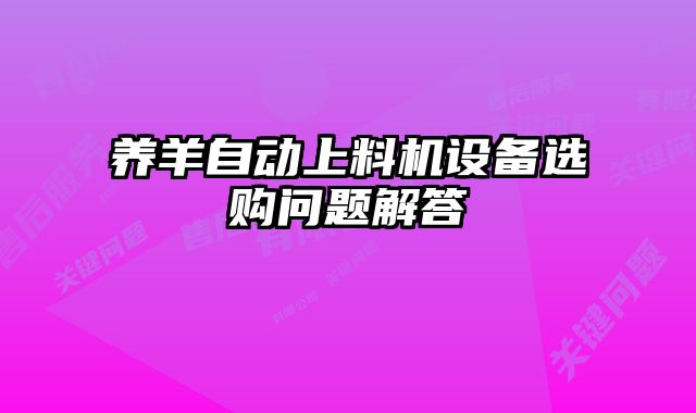 養(yǎng)羊自動上料機設備選購問題解答